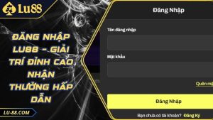 Đăng Nhập LU88 – Giải Trí Đỉnh Cao Nhận Thưởng Hấp Dẫn